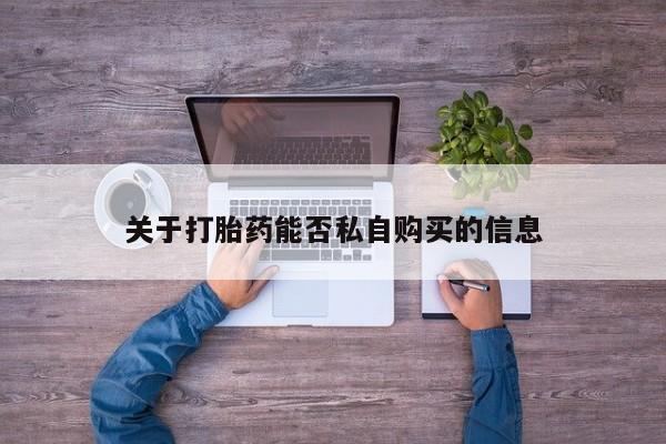 正品打胎药私人微信关于打胎药能否私自购买的信息