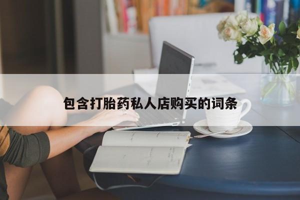 正品打胎药私人微信包含打胎药私人店购买的词条