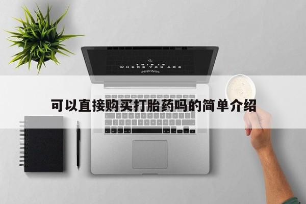 正品打胎药私人微信可以直接购买打胎药吗的简单介绍