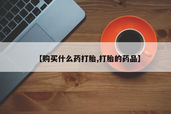 正品打胎药私人微信【购买什么药打胎,打胎的药品】