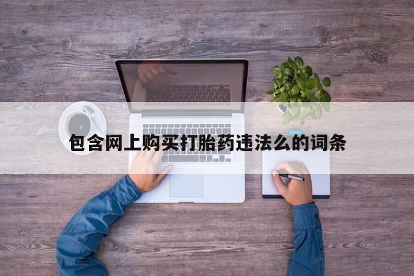 正品打胎药私人微信包含网上购买打胎药违法么的词条