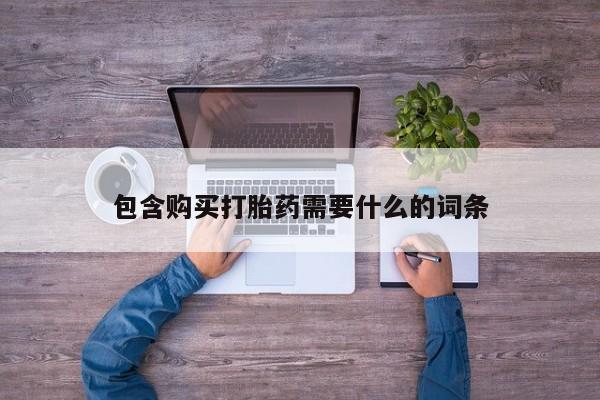 正品打胎药私人微信包含购买打胎药需要什么的词条