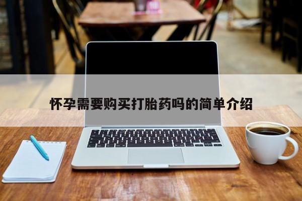 正品打胎药私人微信怀孕需要购买打胎药吗的简单介绍